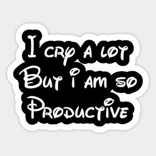 I cry a lot But i am so Productive Sticker